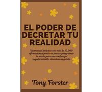 EL PODER DE DECRETAR TU REALIDAD: Un manual práctico con más de 10,000 afirmaciones positivas para reprogramar tu mente para una confianza inquebrantable, abundancia y éxito