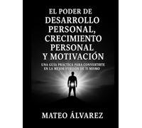 El poder de Desarrollo personal, Crecimiento personal y motivación: Una guía práctica para convertirte en la mejor versión de ti mismo (Serie de aprendizaje de audio 101)