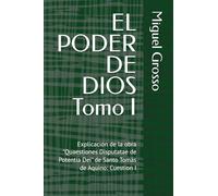 EL PODER DE DIOS Tomo I: Explicación de la obra "Quaestiones Disputatae de Potentia Dei" de Santo Tomás de Aquino: Cuestion I (La Sabiduría tomista: Reflexiones sobre el Poder de Dios)
