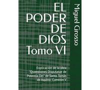 EL PODER DE DIOS Tomo VI: Explicación de la obra "Quaestiones Disputatae de Potentia Dei" de Santo Tomás de Aquino: Cuestión V (La Sabiduría tomista: Reflexiones sobre el Poder de Dios)
