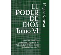 EL PODER DE DIOS Tomo VI: Explicación de la obra "Quaestiones Disputatae de Potentia Dei" de Santo Tomás de Aquino: Cuestión V (La Sabiduría tomista: Reflexiones sobre el Poder de Dios)