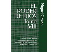 EL PODER DE DIOS Tomo VIII: Explicación de la obra "Quaestiones Disputatae de Potentia Dei" de Santo Tomás de Aquino: Cuestión VII (La Sabiduría tomista: Reflexiones sobre el Poder de Dios)