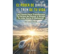 EL PODER DE DIRIGIR EL TREN DE TU VIDA: La Clave Para Transformar Tu Forma de Pensar y Dirigir Tu vida Hacia El Bienestar-MÉTODO MAM