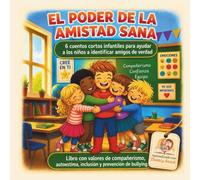 El Poder de la Amistad Sana: 6 cuentos cortos infantiles para ayudar a los niños a identificar amigos de verdad. Libro con valores de compañerismo, ... y prevención de bullying (Emociones)