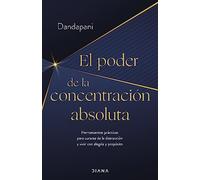 El poder de la concentración absoluta: Herramientas prácticas para curarse de la distracción y vivir con alegría y propósito (Autoconocimiento)