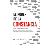 EL PODER DE LA CONSTANCIA: Cómo mantener el esfuerzo cuando la motivación desaparece y construir resultados que perduren: 22 (Orlando Murillo Autor)