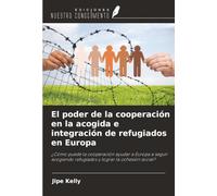 El poder de la cooperación en la acogida e integración de refugiados en Europa: ¿Cómo puede la cooperación ayudar a Europa a seguir acogiendo refugiados y lograr la cohesión social?