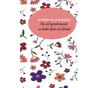 El Poder de la Gratitud: Haz del agradecimiento un hábito diario de felicidad. 130 días de afirmaciones positivas