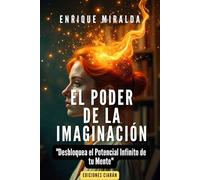 El Poder de la Imaginación: "Desbloqueando el Potencial Infinito de tu Mente" (El poder de la mente)