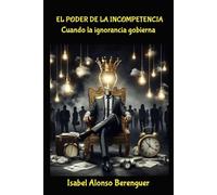 EL PODER DE LA INCOMPETENCIA: Cuando la ignorancia gobierna