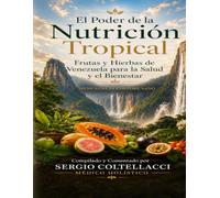 El Poder de la Nutrición Tropical Frutas y Hierbas de Venezuela para la Salud y el Bienestar.: MENS SANA IN CORPORE SANO