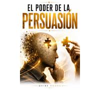 EL PODER DE LA PERSUASIÓN: Cómo ganar influencia en cualquier conversación