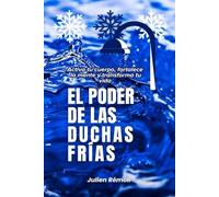 El poder de las duchas frías: Activa tu cuerpo, fortalece la mente y transforma tu vida
