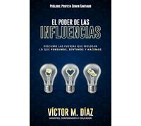 El Poder De Las Influencias: Descubre Las Fuerzas Que Moldean Lo Que Pensamos, Sentimos y Hacemos