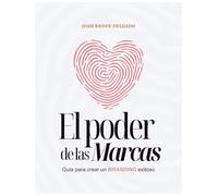 El poder de las marcas: Guía práctica de branding e identidad visual para emprendedoras que quieren crear una marca sólida y atractiva desde cero