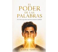 El Poder de las Palabras: ¿Y si todo lo que dices estuviera creando tu realidad?