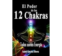 El Poder de los 12 Chakras. Todos Somos Energía: Despierta la energía interior. Como equilibrar tus chakras y armonizar tu SER. La guía espiritual que ... Chakras, Aura y Sistema de Energía)