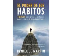 El poder de los hábitos: 7 pasos para crear la vida que deseas a través de pequeñas acciones (El poder está dentro de ti)