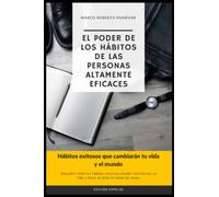 El poder de los hábitos de las personas altamente eficaces: Hábitos exitosos que cambiarán tu vida y el mundo