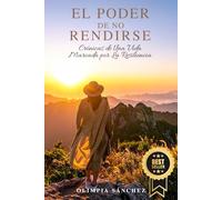 EL PODER DE NO RENDIRSE: Crónicas de Una Vida Marcada por La Resiliencia