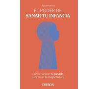 El poder de sanar tu infancia: Cómo hackear tu pasado para crear tu mejor futuro (Libros singulares)