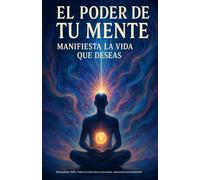 El Poder de tu Mente: Manifiesta la Vida que Deseas (AtraccionConsciente1215)