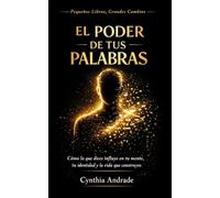 El Poder de Tus Palabras: Cómo transformar tu lenguaje para reprogramar tu mente, cambiar hábitos limitantes y construir la vida que mereces (Pequeños Libros, Grandes Cambios)