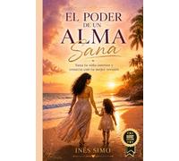 EL PODER DE UN ALMA SANA: Sana tu niña interior y conecta con tu mejor versión