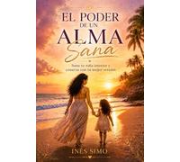 EL PODER DE UN ALMA SANA: Sana tu niña interior y conecta con tu mejor versión