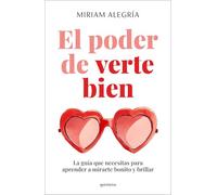 El Poder de Verte Bien. La Guía Que Necesitas Para Aprender a Mirarte Bonito Y Brillar / The Power of Loving Yourself: La guía que necesitas para aprender a mirarte bonito y brillar (Grou)