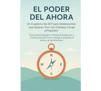 El Poder del Ahora: Un Cuaderno de ACT para Adolescentes que Quieren Vivir con Claridad: Guía práctica basada en Terapia de Aceptación y Compromiso ... estrés y la incertidumbre. Incluye ejercicios