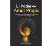 El Poder del Amor Propio: Aprende a poner límites, confía en ti mismo y transforma tu diálogo interno