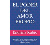 EL PODER DEL AMOR PROPIO: Aprende a ser tu propio refugio, sanar tus heridas y dejar de abandonarte para ser amado