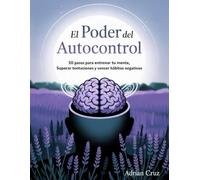 El poder del autocontrol: 10 pasos para entrenar tu mente, superar tentaciones y vencer hábitos negativos(Spanish Edition)