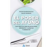 El poder del ayuno: Guía práctica para bajar de peso, depurarte y aumentar tu bienestar