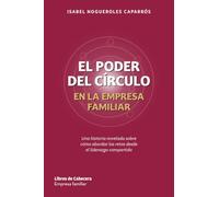 El poder del círculo en la empresa familiar: Una historia novelada sobre cómo abordar los retos desde el liderazgo compartido