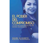 El Poder del Compromiso: La clave para transformar tu vida con decisión y responsabilidad