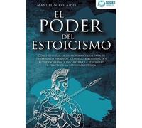 El Poder del Estoicismo: Cómo utilizar la filosofía antigua para su desarrollo personal, conseguir resiliencia y autodisciplina, y encontrar la serenidad a través de la sabiduría estoica