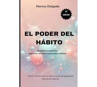 EL PODER DEL HÁBITO: Cómo transformar tu vida a través de pequeñas decisiones diarias