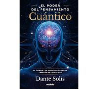 El poder del Pensamiento Cuántico: La ciencia y la espiritualidad en la creación de la realidad