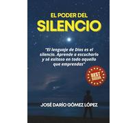 EL PODER DEL SILENCIO: El lenguaje de Dios es el silencio. Aprende a escucharlo y sé exitoso en todo aquello que emprendas.