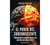 El poder del subconsciente: "Reprograma tu subconsciente y ten una vida más plena y feliz" (El poder de la mente)
