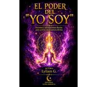 EL PODER DEL "YO SOY": Decretos y afirmaciones diarias para activar tu presencia divina.