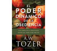 El poder dinamico de la obediencia : Una practica cristiana esencial para dar fruto