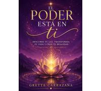 El poder está en ti: Transforma tus pensamientos, manifiesta tus sueños y crea la vida que deseas