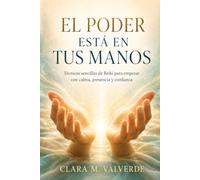 EL PODER ESTÁ EN TUS MANOS. Técnicas sencillas de Reiki para empezar con calma, presencia y confianza: Guía práctica para principiantes con imposición de manos, chakras y cuidado energético diario.