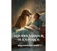 El Poder Sanador de los Perros: Cómo los Caninos Transforman la Vida de Personas con Necesidades Emocionales y de Salud