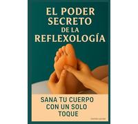 El Poder Secreto de la Reflexología: Sana tu Cuerpo con un Solo Toque