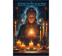 El Poder Secreto de las Velas: Rituales, Energía y Magia para Transformar tu Vida