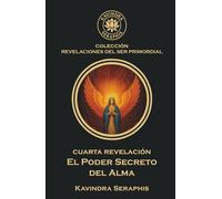 El Poder Secreto del Alma: La Manifestación de la Conciencia Absoluta (COLECCIÓN REVELACIONES DEL SER PRIMORDIAL - Las Escrituras Vivas para la Integración Suprema con la Verdad Absoluta.)
